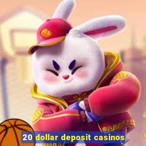 20 dollar deposit casinos