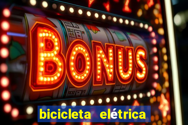 bicicleta elétrica casas bahia