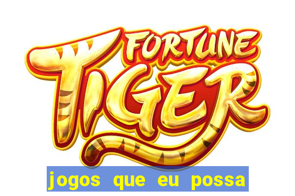 jogos que eu possa ganhar dinheiro