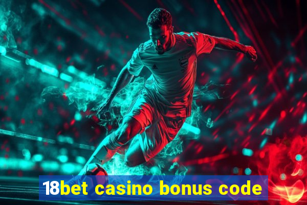 18bet casino bonus code