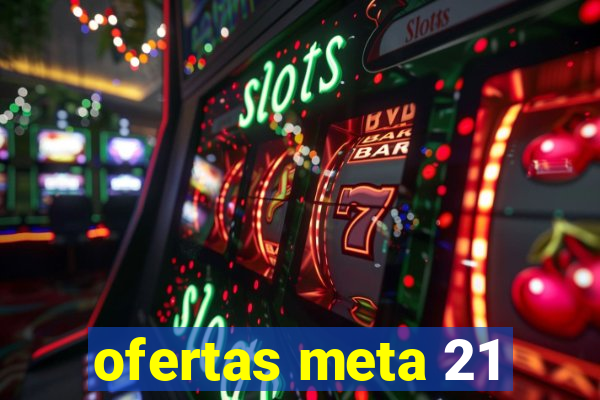 ofertas meta 21