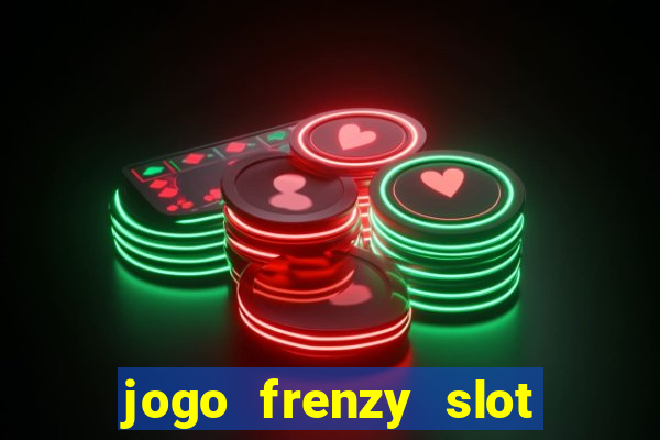 jogo frenzy slot master paga mesmo