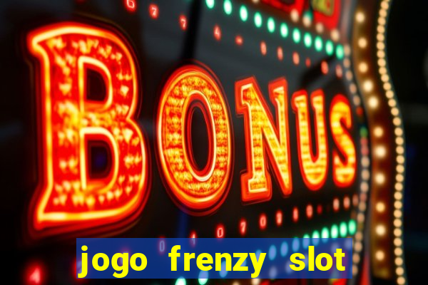 jogo frenzy slot master paga mesmo