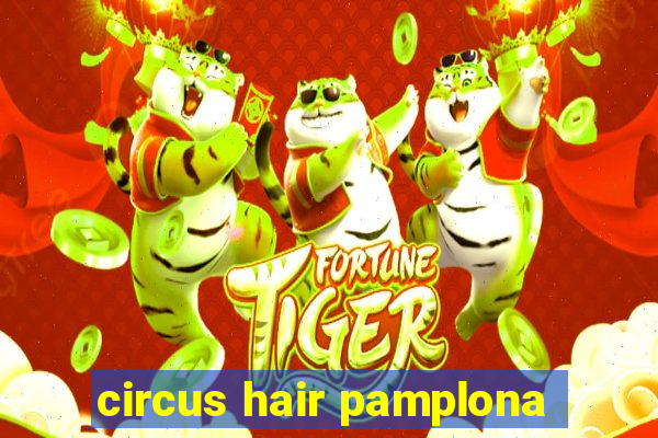 circus hair pamplona