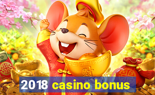 2018 casino bonus