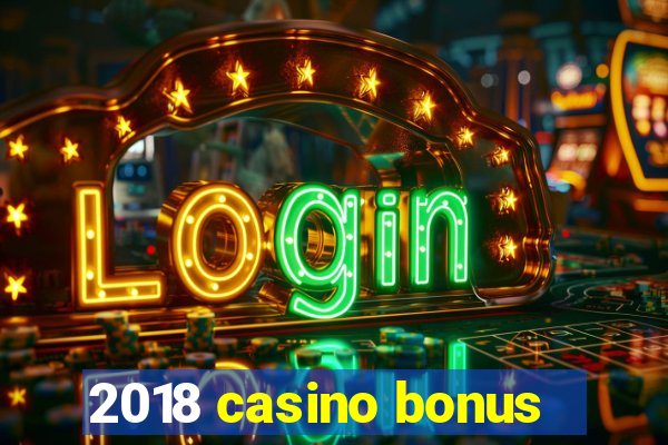 2018 casino bonus