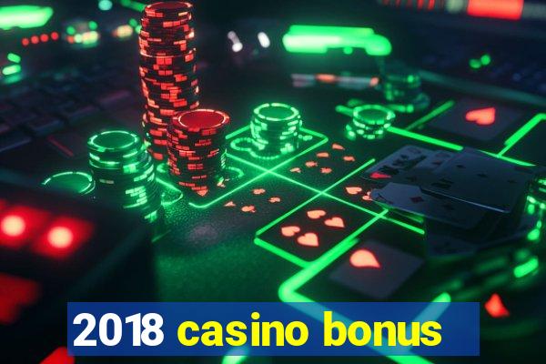 2018 casino bonus