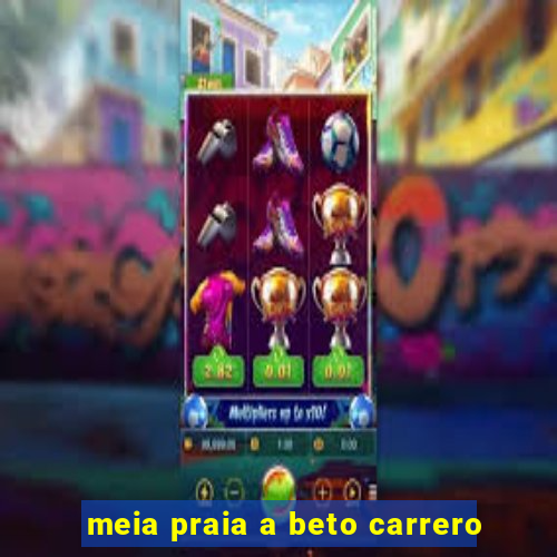 meia praia a beto carrero