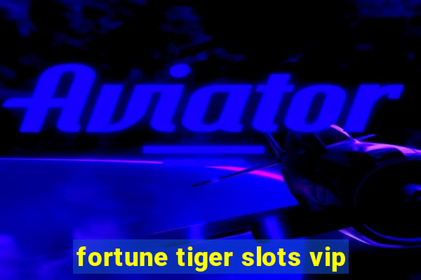 fortune tiger slots vip