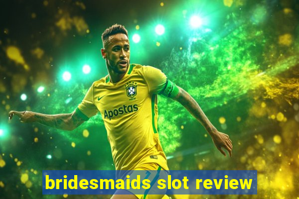 bridesmaids slot review