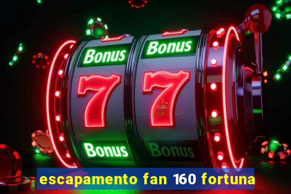 escapamento fan 160 fortuna