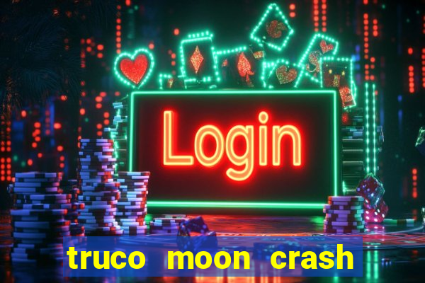 truco moon crash and p