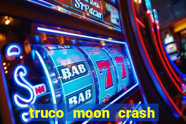 truco moon crash and p