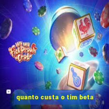 quanto custa o tim beta