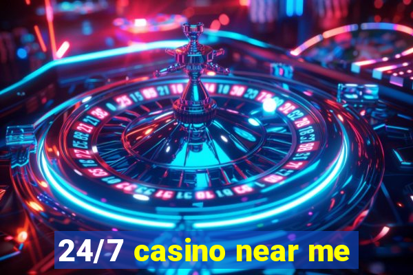 24/7 casino near me