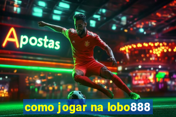 como jogar na lobo888