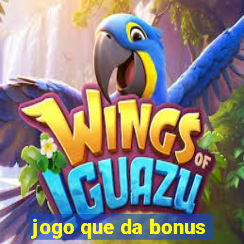 jogo que da bonus