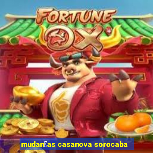 mudan莽as casanova sorocaba