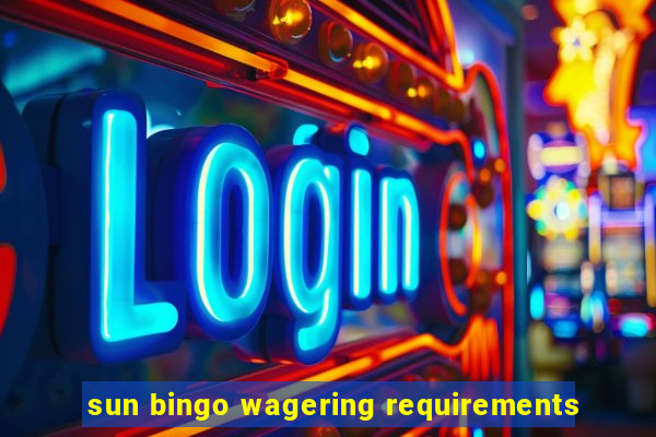 sun bingo wagering requirements