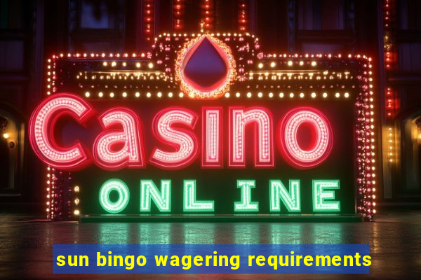 sun bingo wagering requirements