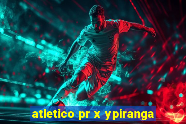 atletico pr x ypiranga