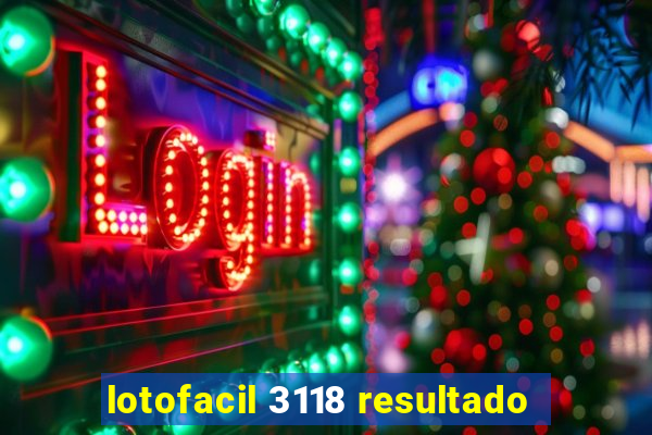 lotofacil 3118 resultado