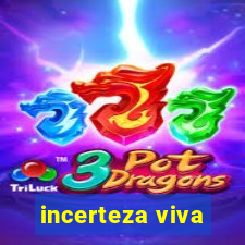 incerteza viva