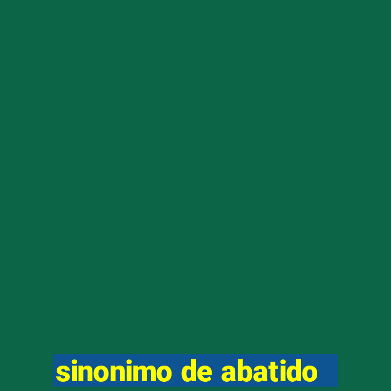 sinonimo de abatido