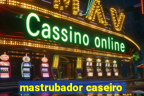 mastrubador caseiro