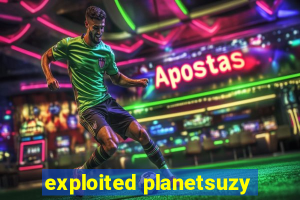 exploited planetsuzy