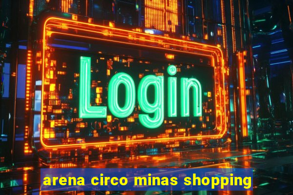 arena circo minas shopping