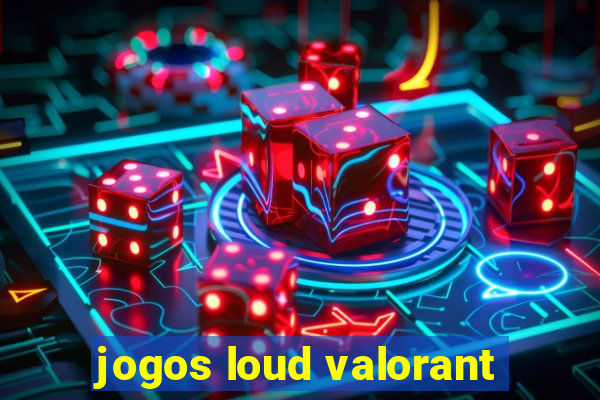 jogos loud valorant