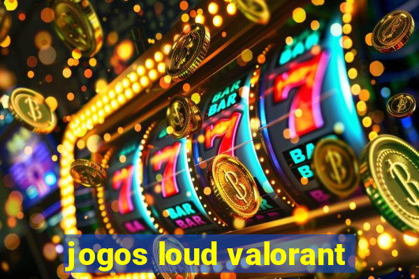 jogos loud valorant