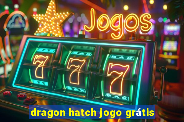 dragon hatch jogo grátis