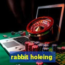 rabbit holeing