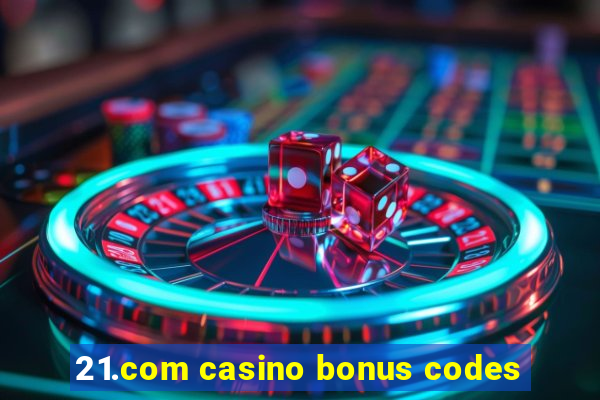 21.com casino bonus codes