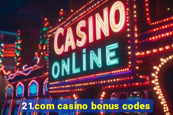 21.com casino bonus codes