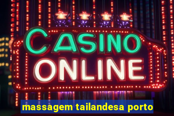 massagem tailandesa porto