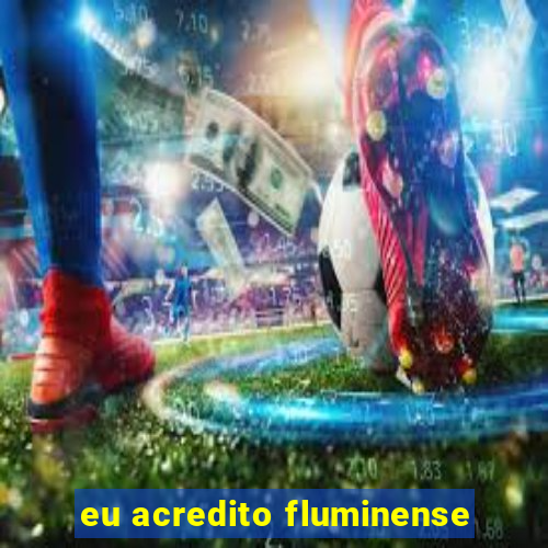 eu acredito fluminense