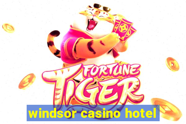 windsor casino hotel