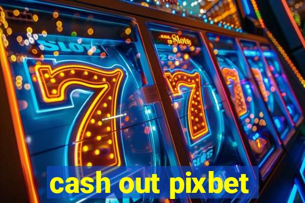 cash out pixbet