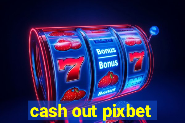 cash out pixbet