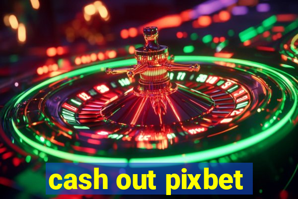 cash out pixbet