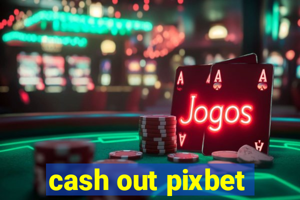 cash out pixbet