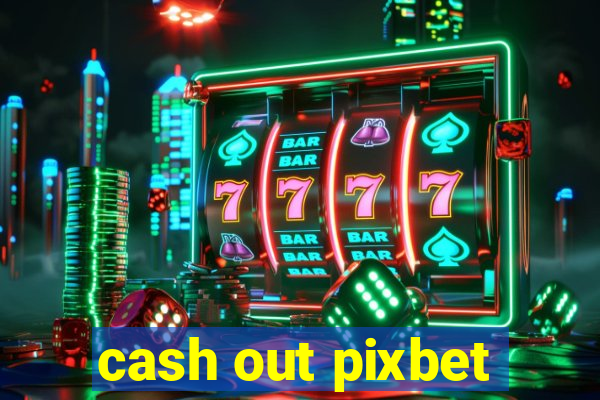 cash out pixbet