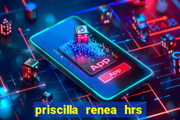 priscilla renea hrs and hrs