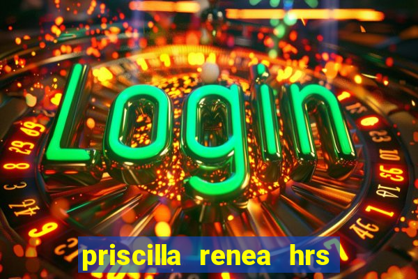 priscilla renea hrs and hrs