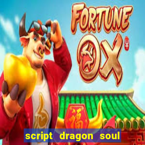 script dragon soul mobile 2024