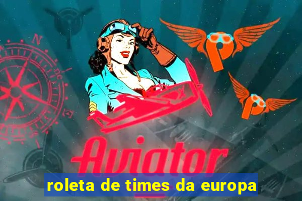 roleta de times da europa