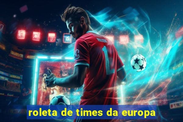 roleta de times da europa